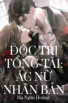 Độc Trị Tổng Tài Ác Nữ Nhân Bản
