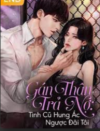 Gán Thân Trả Nợ Tình Cũ Hung Ác Ngược Đãi Tôi - Bạch Mai Trúc