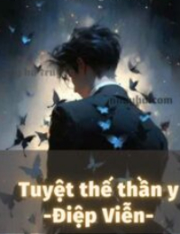 Tuyệt Thế Thần Y! - Diệp Viễn