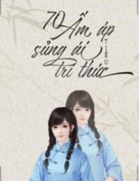 70 Ấm Áp Sủng Ái Tiểu Trí Thức
