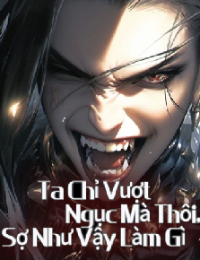 Ta Chỉ Vượt Ngục Mà Thôi, Sợ Như Vậy Làm Gì - Long Cửu Thần (FULL)