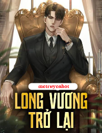 Long Vương trở lại -  tác giả Giang Thần (Truyện full)