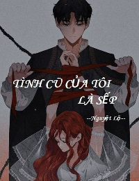 Tình Cũ Của Tôi Là Sếp - Giai Tuệ