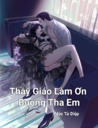 Thầy Giáo Làm Ơn Buông Tha Em - Mộc Tử Diệp