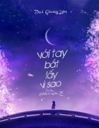 Truyện Với Tay Bắt Lấy Vì Sao  tác giả Đại Giang Lưu
