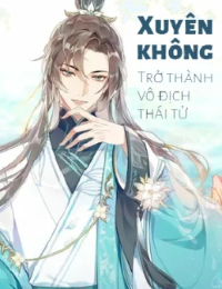 Xuyên Không: Trở Thành Vô Địch Thái Tử - Chu Tranh (FULL)