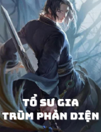 Tổ Sư Gia Trùm Phản Diện - Lục Châu (FULL)