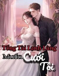 Tổng Tài Lạnh Lùng Muốn Cưới Tôi