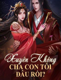 Đọc truyện Xuyên Không: Cha Con Tôi Đâu Rồi?
