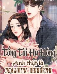 Tổng Tài Nguy Hiểm Anh Thật Hư Hỏng