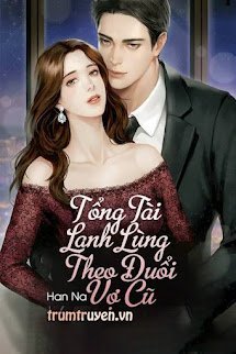 Tổng Tài Lạnh Lùng Theo Đuổi Vợ Cũ - Cố Hạ Phi