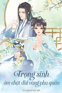 TRỌNG SINH ÔM CHẶT ĐÙI VÀNG PHU QUÂN