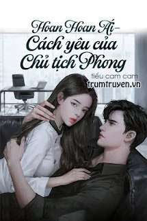 Hoan Hoan Ái - Cách Yêu Của Chủ Tịch Phong
