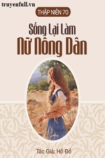 THẬP NIÊN 70: SỐNG LẠI LÀM NỮ NÔNG DÂN