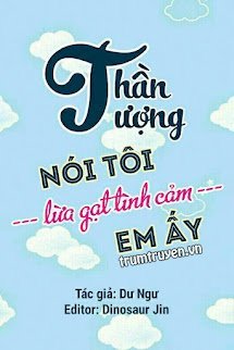 Thần Tượng Nói Tôi Lừa Gạt Tình Cảm Của Em Ấy - Hàn Điềm  - Mạc Tang