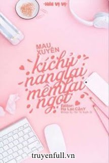 Mau Xuyên: Kí Chủ Nàng Lại Mềm Lại Ngọt