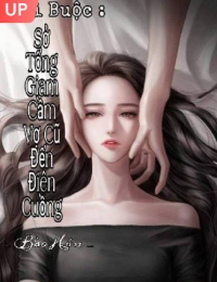 Trói Buộc : Sở Tổng Giam Cầm Vợ Cũ Đến Điên Cuồng