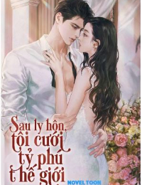 Sau Ly Hôn, Tôi Cưới Tỷ Phú Thế Giới - Du Ân - Phó Đình Viễn (FULL)