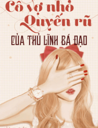 Cô Vợ Nhỏ Quyến Rũ Của Thủ Lĩnh Bá Đạo - Diệp Thanh Linh
