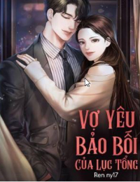 Vợ Yêu Bảo Bối Của Lục Tổng (Bản chuẩn) - Truyện full
